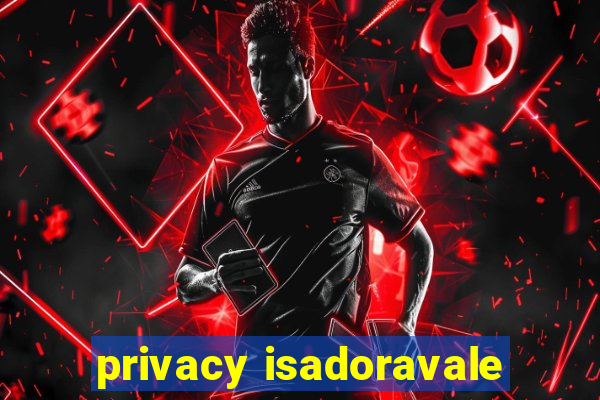 privacy isadoravale